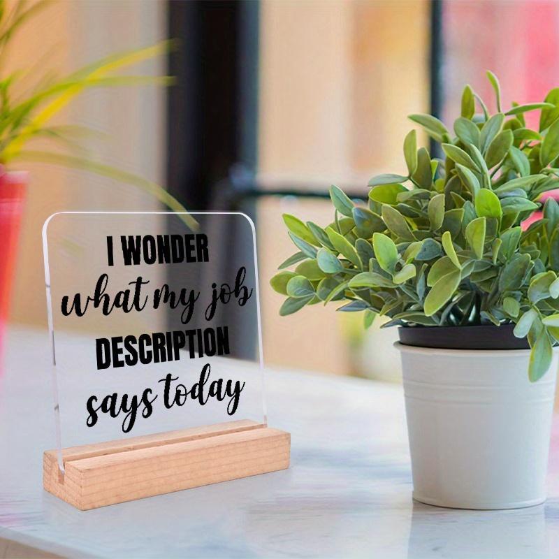 Wonder What My Job Description Says Today Acrylic Desktop Decor with Wooden Stand, Home Decor, Birthday Gift, Art Craft Ornament Gift, Party Decor Supplies